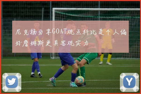 尼克杨分享GOAT观点科比是个人偏好詹姆斯更具客观实力