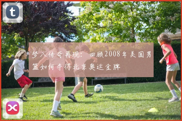 梦八传奇再现：回顾2008年美国男篮如何夺得北京奥运金牌
